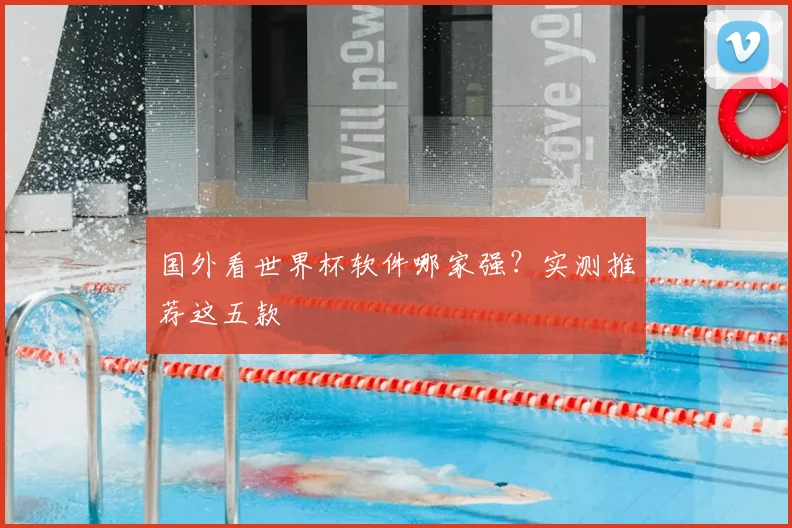 国外看世界杯软件哪家强？实测推荐这五款
