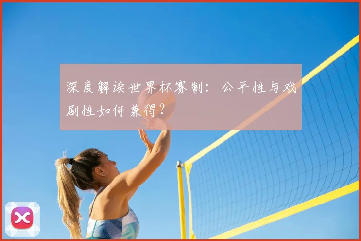 深度解读世界杯赛制：公平性与戏剧性如何兼得？