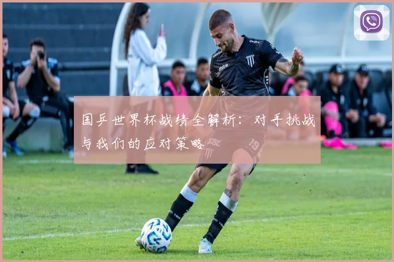 国乒世界杯战绩全解析：对手挑战与我们的应对策略