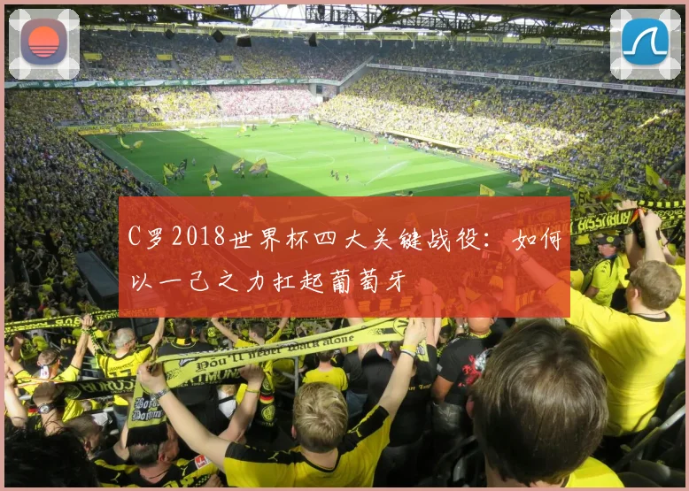 C罗2018世界杯四大关键战役：如何以一己之力扛起葡萄牙